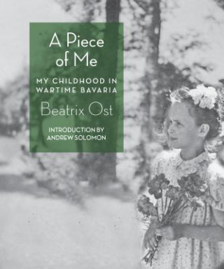 Buch A Piece of Me: My Childhood in Wartime Bavaria Beatrix Ost