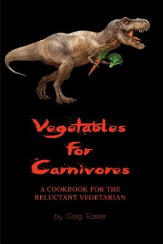 Könyv VEGETABLES FOR CARNIVORES - A Greg Easter