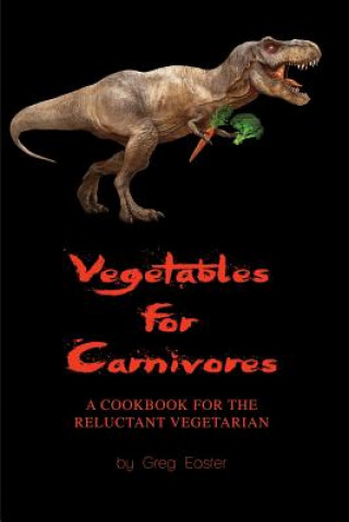 Kniha VEGETABLES FOR CARNIVORES - A Greg Easter