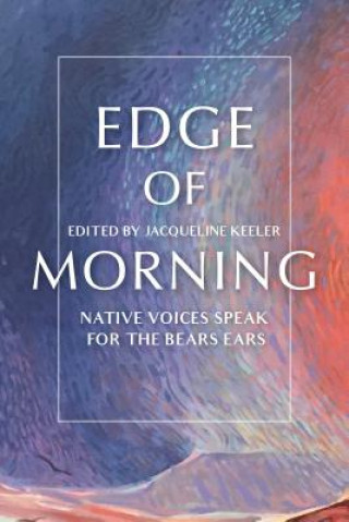 Könyv Edge of Morning: Native Voices Speak for the Bears Ears Jacqueline Keeler