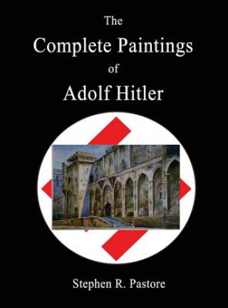 Книга The Complete Paintings of Adolf Hitler Stephen R. Pastore