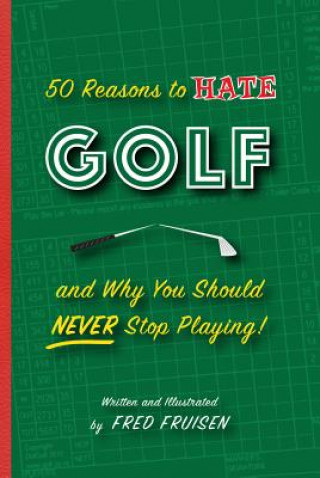 Книга 50 Reasons to Hate Golf and Why You Should Never Stop Playing! Fred Fruisen