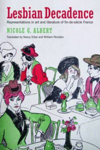 Könyv Lesbian Decadence - Representations in Art and Literature of Fin-de-Siecle France Nicole G. Albert