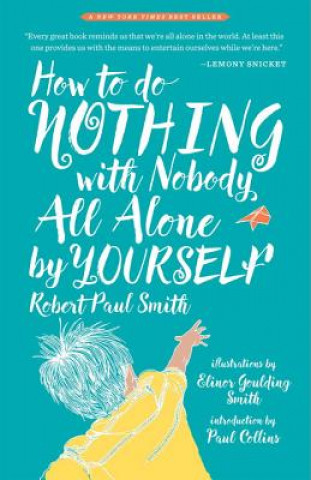 Kniha How to Do Nothing with Nobody All Alone by Yourself: A Timeless Activity Guide to Self-Reliant Play and Joyful Solitude Robert Paul Smith