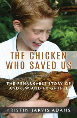 Carte The Chicken Who Saved Us: The Remarkable Story of Andrew and Frightful Kristin Jarvis Adams