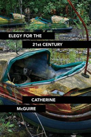 Carte ELEGY FOR THE 21ST CENTURY Catherine McGuire