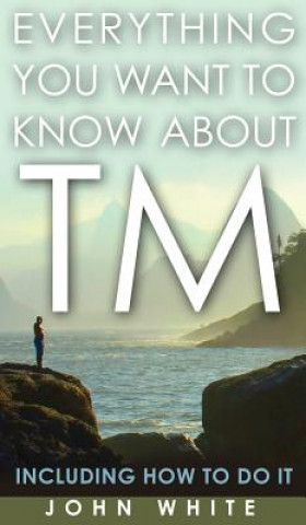 Книга Everything You Want to Know about TM -- Including How to Do It John White