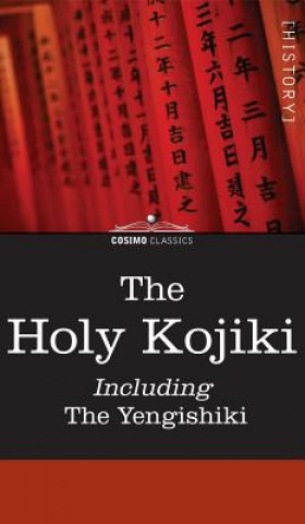 Könyv Holy Kojiki -- Including, the Yengishiki English Transla Of the Shinto Religion