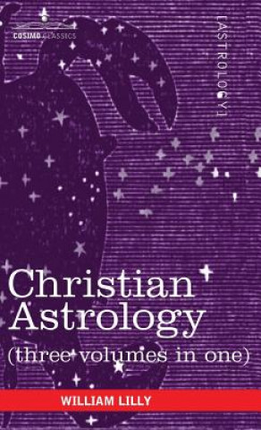 Carte Christian Astrology (Three Volumes in One) William Lilly