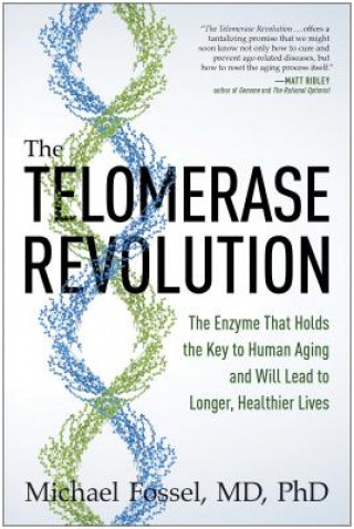 Kniha The Telomerase Revolution: The Enzyme That Holds the Key to Human Aging and Will Lead to Longer, Healthier Lives Michael Fossel