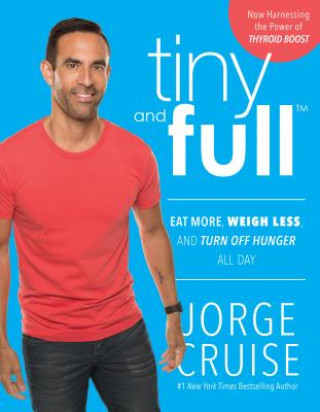 Könyv Tiny and Full: Eat More, Weigh Less, and Turn Off Hunger All Day Jorge Cruise