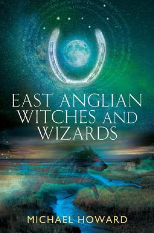 Könyv East Anglian Witches and Wizards Michael Howard