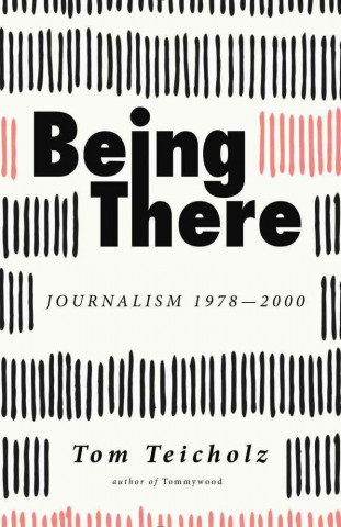 Carte Being There: Journalism 1978-2000 Tom Teicholz
