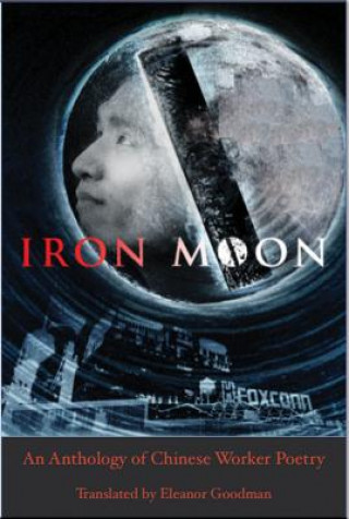 Carte Iron Moon: An Anthology of Chinese Worker Poetry Eleanor Goodman