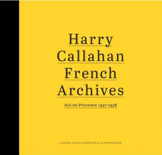 Kniha Harry Callahan: French Archives: Aix-En-Provence 1957-1958 Harry Callahan