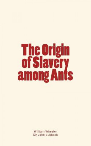 Kniha ORIGIN OF SLAVERY AMONG ANTS William Morton Wheeler