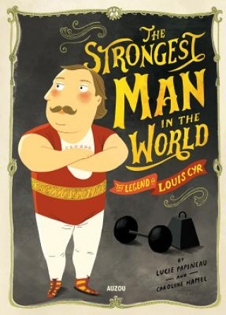 Kniha The Strongest Man in the World: The Legend of Louis Cyr Lucie Papineau