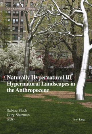 Carte Naturally Hypernatural III: Hypernatural Landscapes in the Anthropocene Sabine Flach