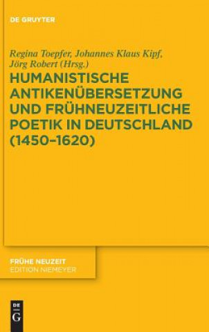 Kniha Humanistische Antikenubersetzung und fruhneuzeitliche Poetik in Deutschland (1450-1620) Regina Toepfer