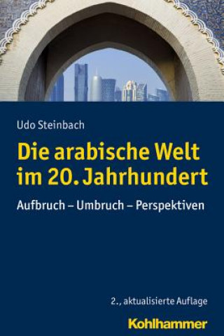 Könyv Die arabische Welt im 20. Jahrhundert Udo Steinbach