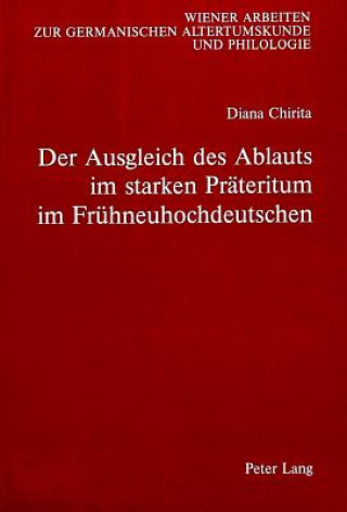 Könyv Der Ausgleich des Ablauts im starken Praeteritum im Fruehneuhochdeutschen Diana Chirita