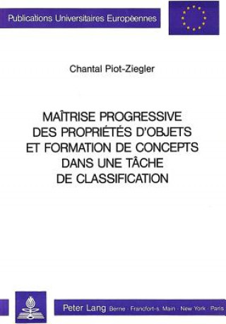 Книга Maitrise progressive des proprietes d'objets et formation de concepts dans une tache de classification Chantal Piot-Ziegler