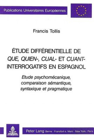 Könyv Etude differentielle de QUE, QUIEN-, CUAL-, et CUANT-interrogatifs en espagnol Francis Tollis