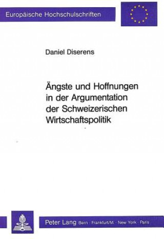 Könyv Aengste und Hoffnungen in der Argumentation der Schweizerischen Wirtschaftspolitik Daniel Diserens