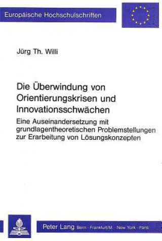 Könyv Die Ueberwindung von Orientierungskrisen und Innovationsschwaechen Jurg Th Willi