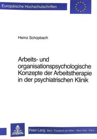 Kniha Arbeits- und Organisationspsychologische Konzepte der Arbeitstherapie in der psychiatrischen Klinik Heinz Schupbach