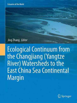 Kniha Ecological Continuum from the Changjiang (Yangtze River) Watersheds to the East China Sea Continental Margin Jing Zhang