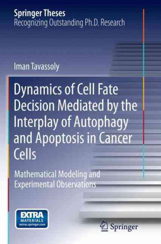 Книга Dynamics of Cell Fate Decision Mediated by the Interplay of Autophagy and Apoptosis in Cancer Cells Iman Tavassoly