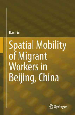 Könyv Spatial Mobility of Migrant Workers in Beijing, China Ran Liu