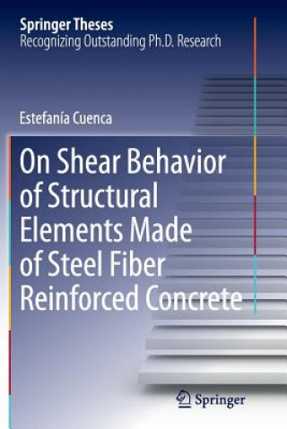 Kniha On Shear Behavior of Structural Elements Made of Steel Fiber Reinforced Concrete Estefania Cuenca