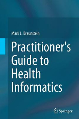 Book Practitioner's Guide to Health Informatics Mark L. Braunstein