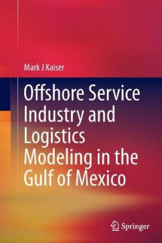 Könyv Offshore Service Industry and Logistics Modeling in the Gulf of Mexico Mark J. Kaiser