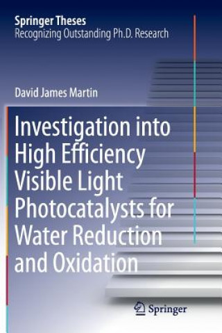 Knjiga Investigation into High Efficiency Visible Light Photocatalysts for Water Reduction and Oxidation David James Martin