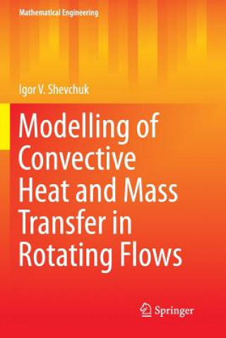 Kniha Modelling of Convective Heat and Mass Transfer in Rotating Flows Igor V. Shevchuk