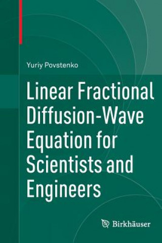 Kniha Linear Fractional Diffusion-Wave Equation for Scientists and Engineers Yuriy Povstenko