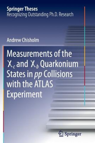 Kniha Measurements of the X c and X b Quarkonium States in pp Collisions with the ATLAS Experiment Andrew Chisholm