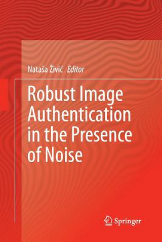 Livre Robust Image Authentication in the Presence of Noise Natasa Zivic