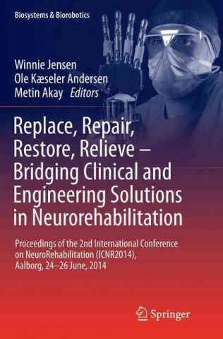 Kniha Replace, Repair, Restore, Relieve - Bridging Clinical and Engineering Solutions in Neurorehabilitation Winnie Jensen