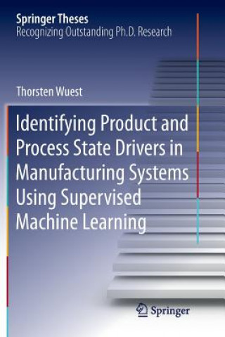 Carte Identifying Product and Process State Drivers in Manufacturing Systems Using Supervised Machine Learning Thorsten Wuest