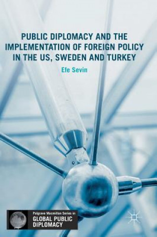 Kniha Public Diplomacy and the Implementation of Foreign Policy in the US, Sweden and Turkey Efe Sevin