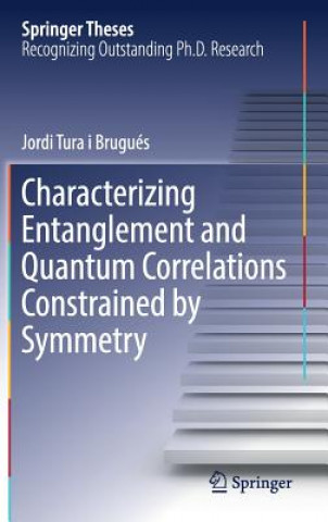 Kniha Characterizing Entanglement and Quantum Correlations Constrained by Symmetry Jordi Tura i Brugués