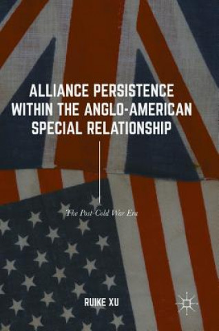 Kniha Alliance Persistence within the Anglo-American Special Relationship Ruike Xu