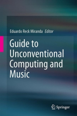 Knjiga Guide to Unconventional Computing for Music Eduardo Reck Miranda