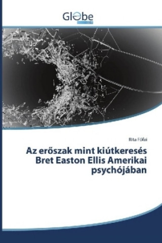 Könyv Az eröszak mint kiútkeresés Bret Easton Ellis Amerikai psychójában Rita Fofai