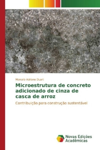 Książka Microestrutura de concreto adicionado de cinza de casca de arroz Marcelo Adriano Duart