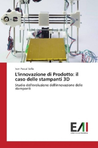 Kniha L'innovazione di Prodotto: il caso delle stampanti 3D Ivan Pascal Sella